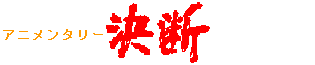 君は「アニメンタリー決断」を知っているか